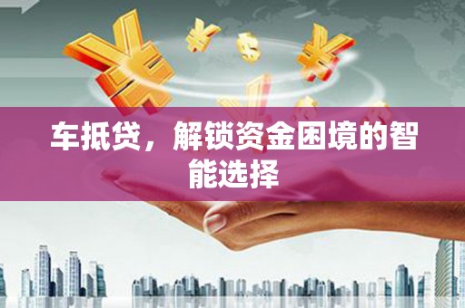 琼中车抵贷，解锁资金困境的智能选择