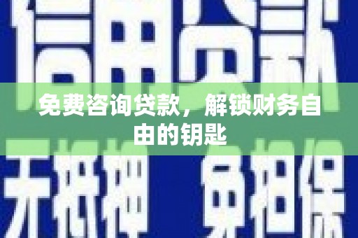 琼中免费咨询贷款，解锁财务自由的钥匙