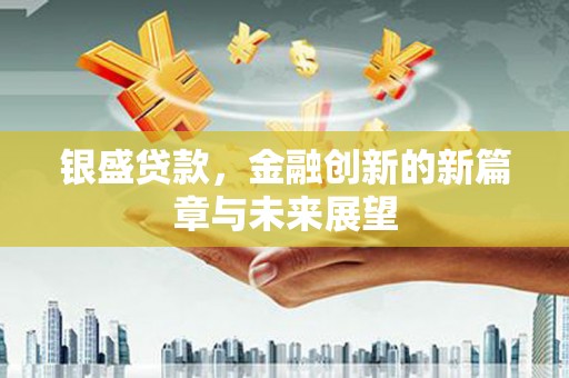 琼中银盛贷款，金融创新的新篇章与未来展望