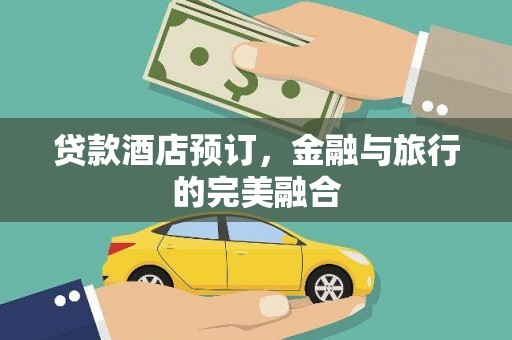 琼中贷款酒店预订，金融与旅行的完美融合