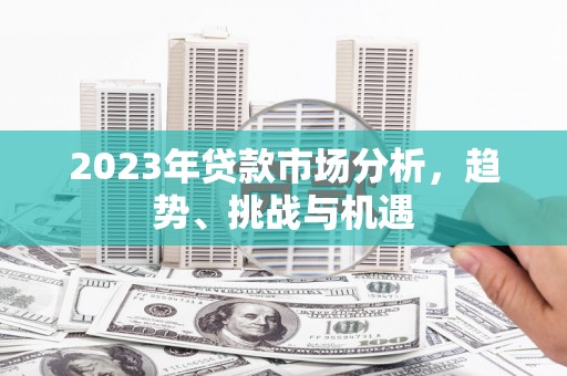 琼中2023年贷款市场分析，趋势、挑战与机遇