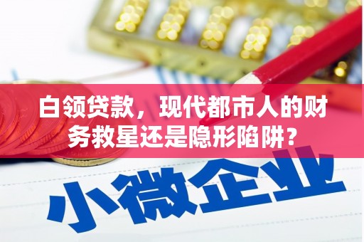 琼中白领贷款，现代都市人的财务救星还是隐形陷阱？