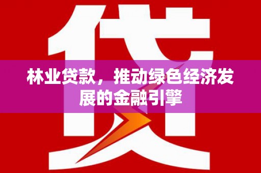 琼中林业贷款，推动绿色经济发展的金融引擎