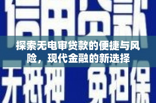 琼中探索无电审贷款的便捷与风险，现代金融的新选择