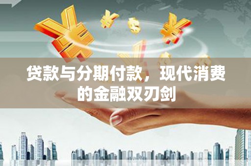 琼中贷款与分期付款，现代消费的金融双刃剑