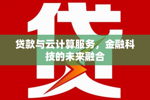 琼中贷款与云计算服务，金融科技的未来融合