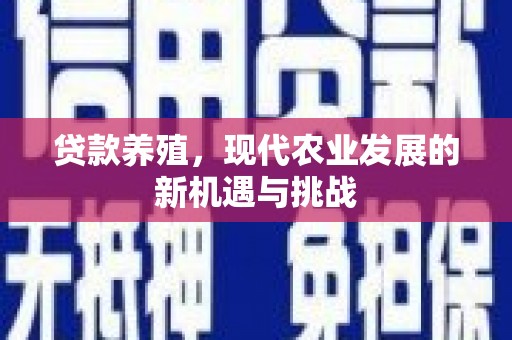 琼中贷款养殖，现代农业发展的新机遇与挑战