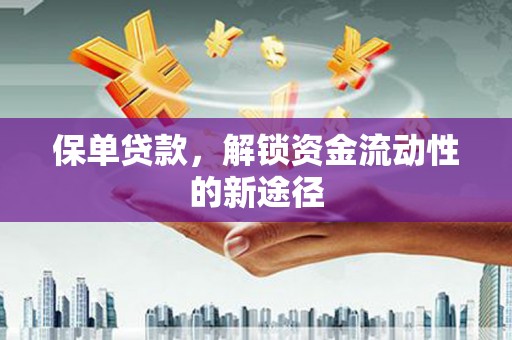 琼中保单贷款，解锁资金流动性的新途径