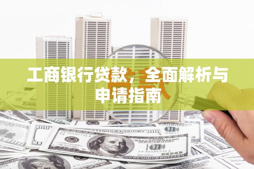 琼中工商银行贷款，全面解析与申请指南