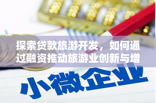 琼中探索贷款旅游开发，如何通过融资推动旅游业创新与增长