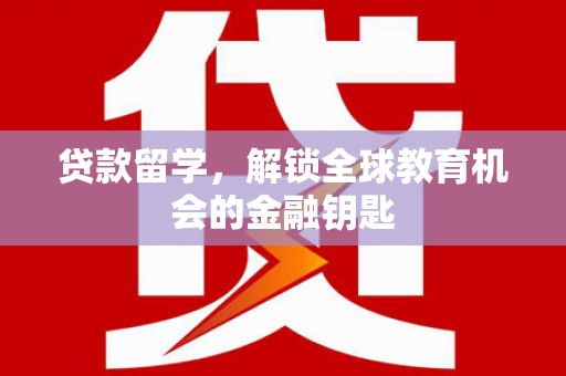 琼中贷款留学，解锁全球教育机会的金融钥匙