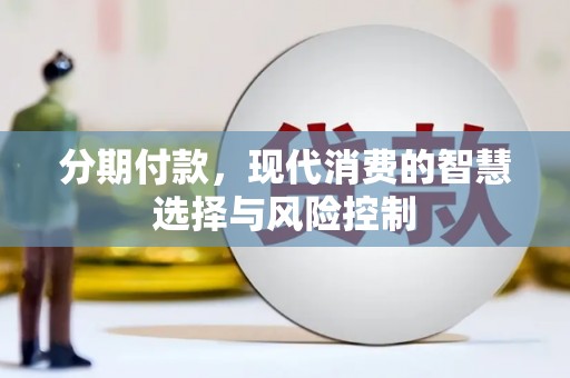 琼中分期付款，现代消费的智慧选择与风险控制