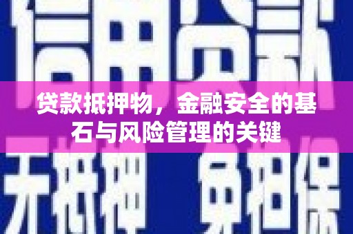 琼中贷款抵押物，金融安全的基石与风险管理的关键
