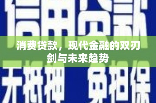琼中消费贷款，现代金融的双刃剑与未来趋势