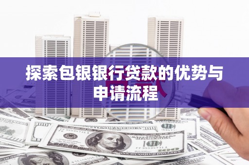 琼中探索包银银行贷款的优势与申请流程