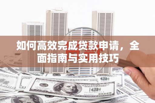 琼中如何高效完成贷款申请，全面指南与实用技巧