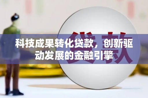 琼中科技成果转化贷款，创新驱动发展的金融引擎