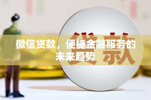 琼中微信贷款，便捷金融服务的未来趋势