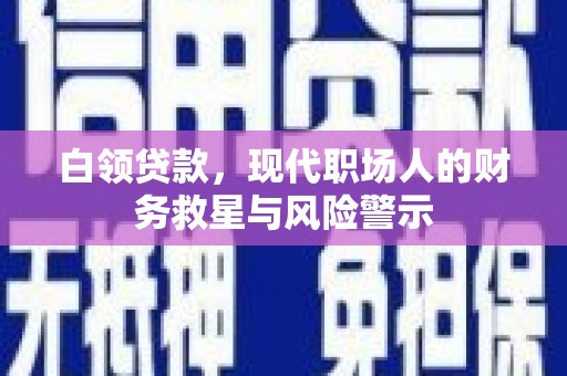 琼中白领贷款，现代职场人的财务救星与风险警示