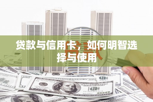 琼中贷款与信用卡，如何明智选择与使用