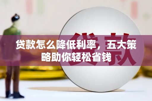 琼中贷款怎么降低利率，五大策略助你轻松省钱