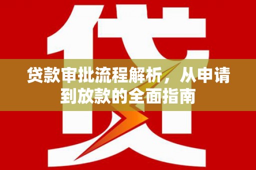 琼中贷款审批流程解析，从申请到放款的全面指南