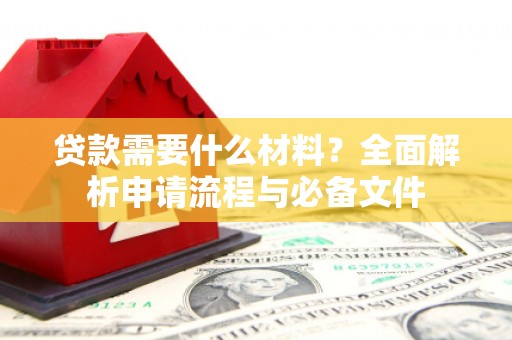 琼中贷款需要什么材料？全面解析申请流程与必备文件