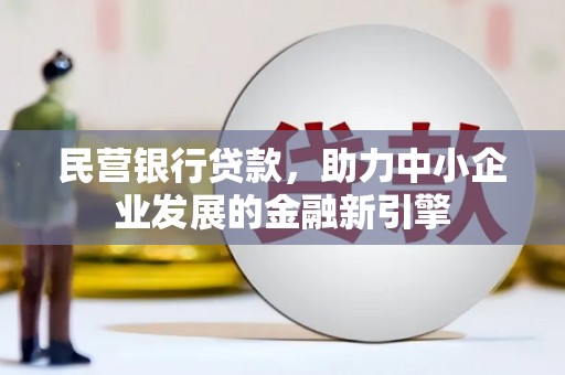 琼中民营银行贷款，助力中小企业发展的金融新引擎