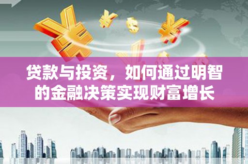 琼中贷款与投资，如何通过明智的金融决策实现财富增长