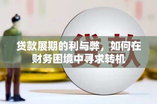 琼中贷款展期的利与弊，如何在财务困境中寻求转机