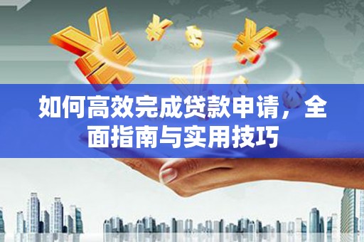 琼中如何高效完成贷款申请，全面指南与实用技巧