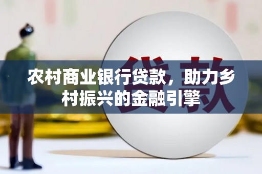 琼中农村商业银行贷款，助力乡村振兴的金融引擎