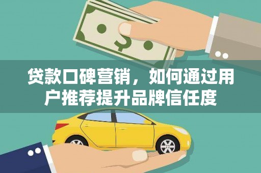 琼中贷款口碑营销，如何通过用户推荐提升品牌信任度