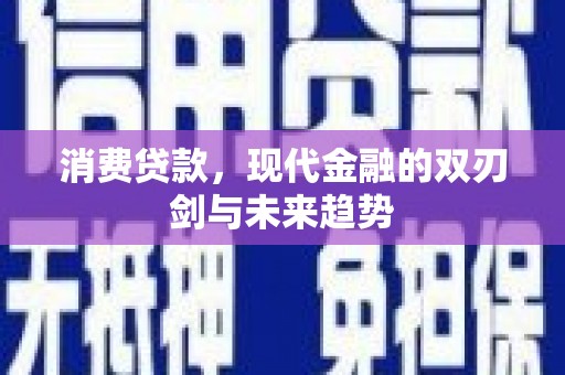 琼中消费贷款，现代金融的双刃剑与未来趋势