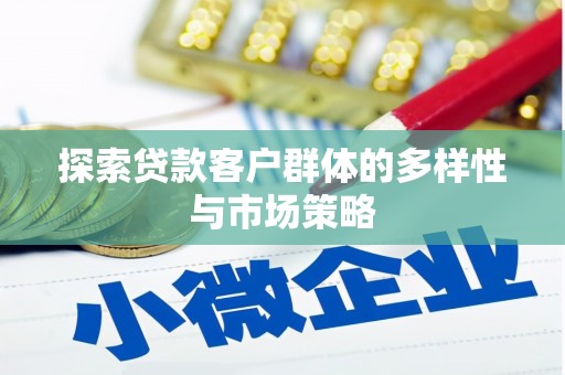 琼中探索贷款客户群体的多样性与市场策略