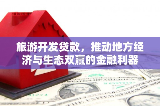 琼中旅游开发贷款，推动地方经济与生态双赢的金融利器