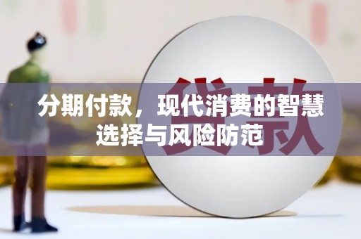 琼中分期付款，现代消费的智慧选择与风险防范