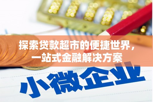 琼中探索贷款超市的便捷世界，一站式金融解决方案