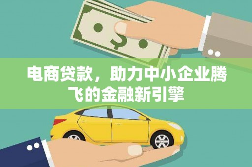 琼中电商贷款，助力中小企业腾飞的金融新引擎
