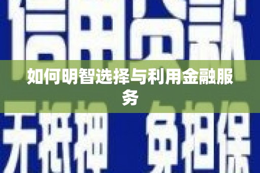 琼中如何明智选择与利用金融服务