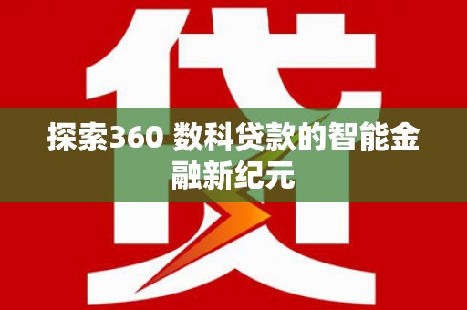 琼中探索360 数科贷款的智能金融新纪元