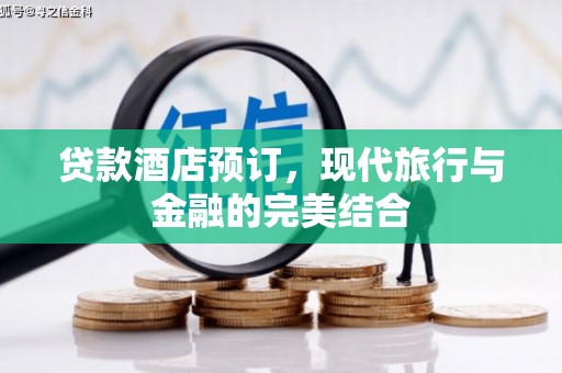 琼中贷款酒店预订，现代旅行与金融的完美结合