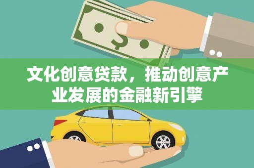 琼中文化创意贷款，推动创意产业发展的金融新引擎