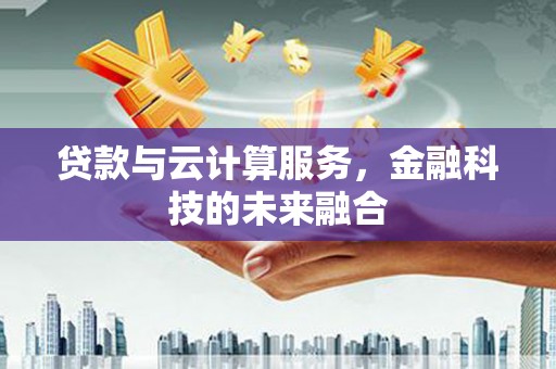 琼中贷款与云计算服务，金融科技的未来融合