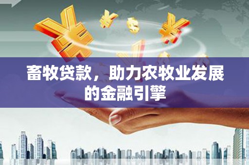 琼中畜牧贷款，助力农牧业发展的金融引擎