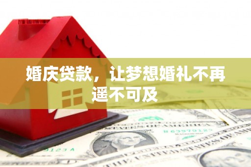 琼中婚庆贷款，让梦想婚礼不再遥不可及