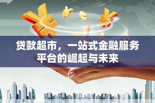 琼中贷款超市，一站式金融服务平台的崛起与未来