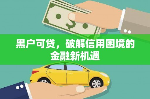 琼中黑户可贷，破解信用困境的金融新机遇