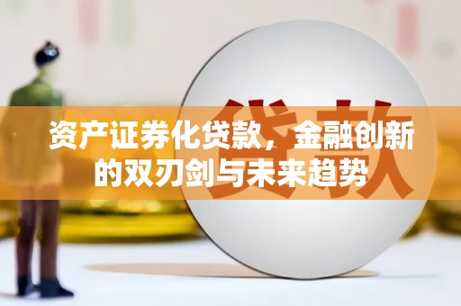 琼中资产证券化贷款，金融创新的双刃剑与未来趋势