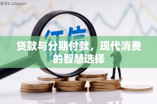 琼中贷款与分期付款，现代消费的智慧选择